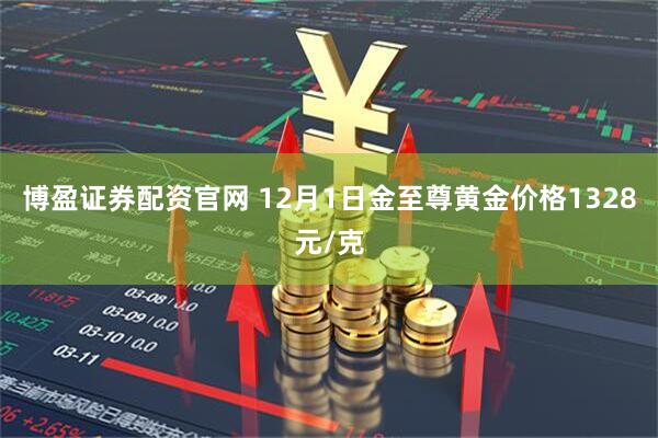 博盈证券配资官网 12月1日金至尊黄金价格1328元/克